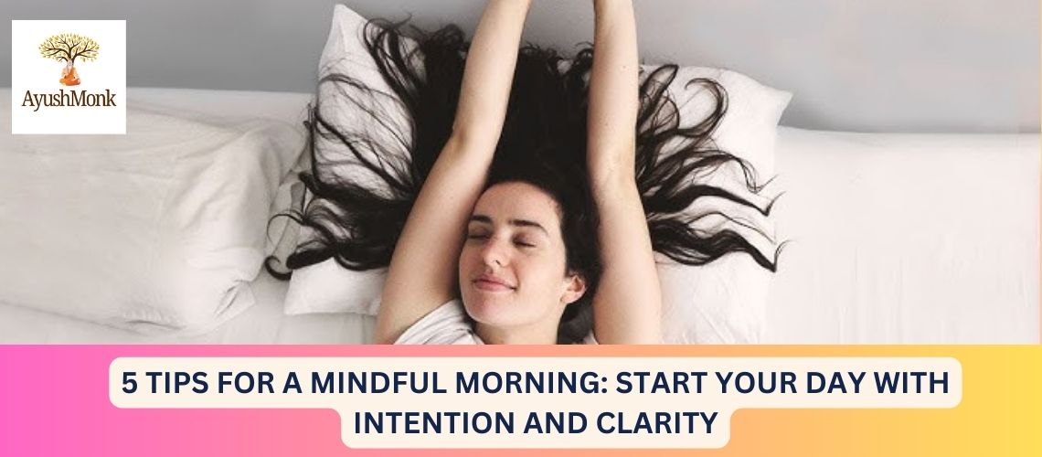 5 Tips for a Mindful Morning: Start Your Day with Intention and Clarity