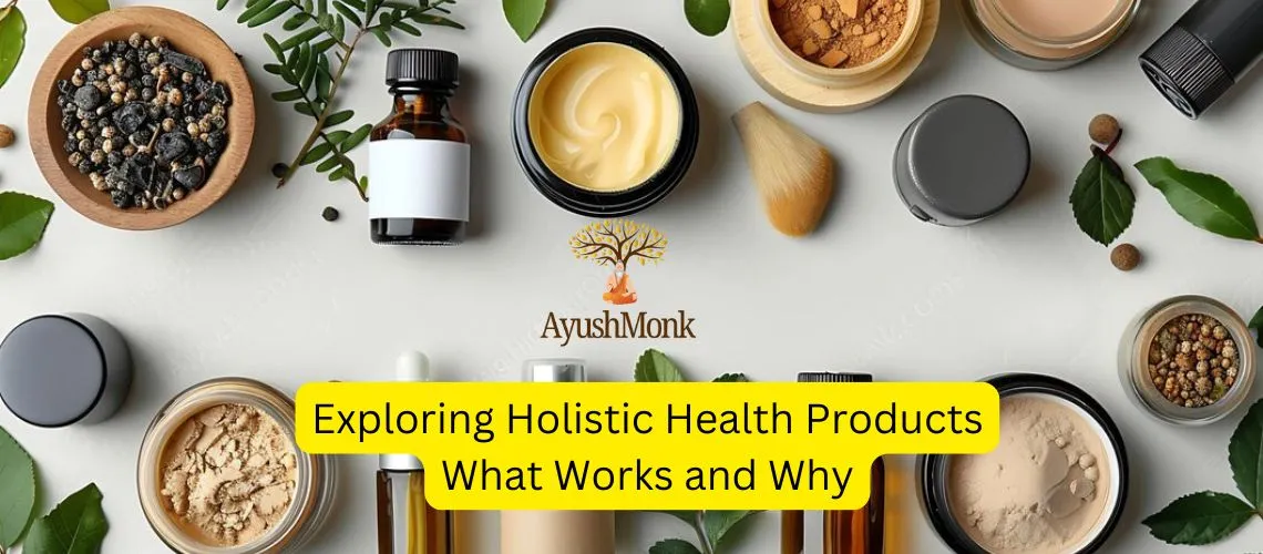 Exploring Holistic Health Products What Works and Why